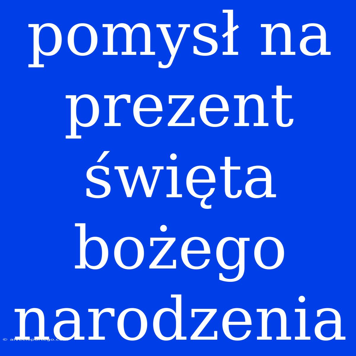 Pomysł Na Prezent Święta Bożego Narodzenia