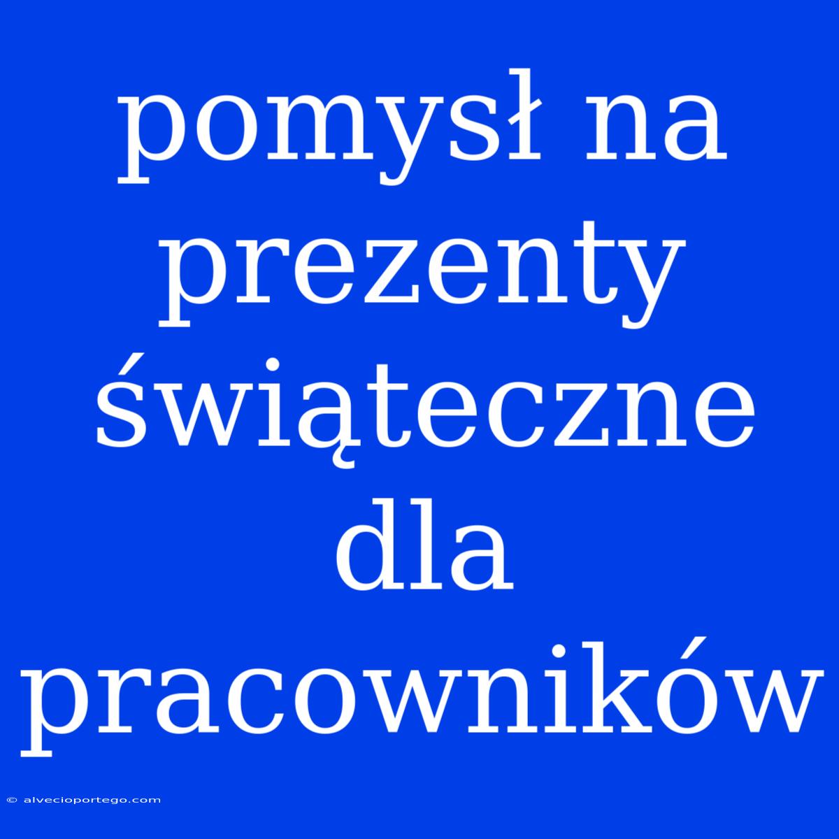 Pomysł Na Prezenty Świąteczne Dla Pracowników