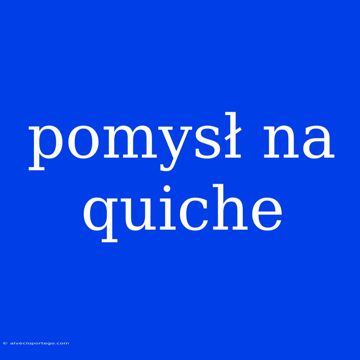 Pomysł Na Quiche