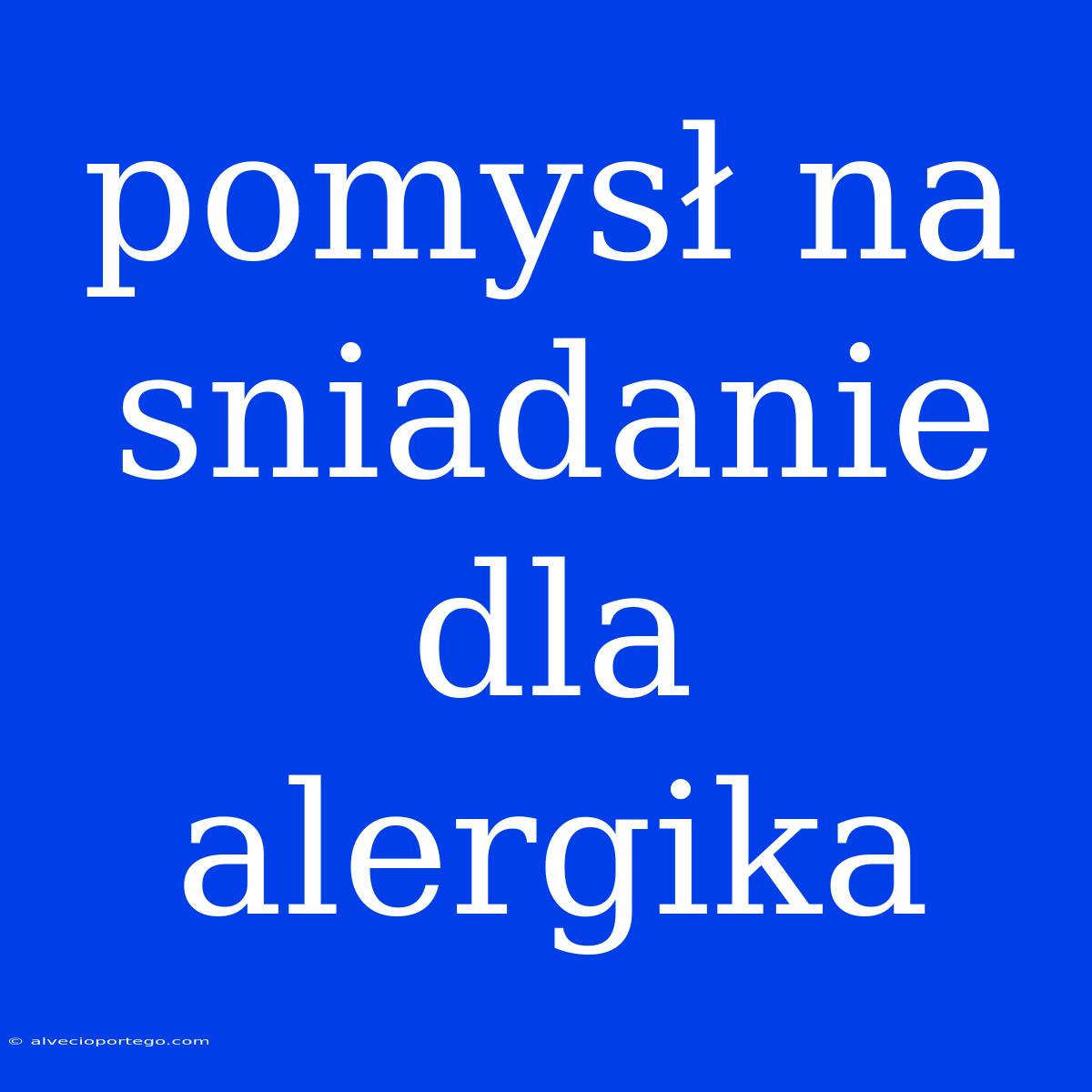 Pomysł Na Sniadanie Dla Alergika