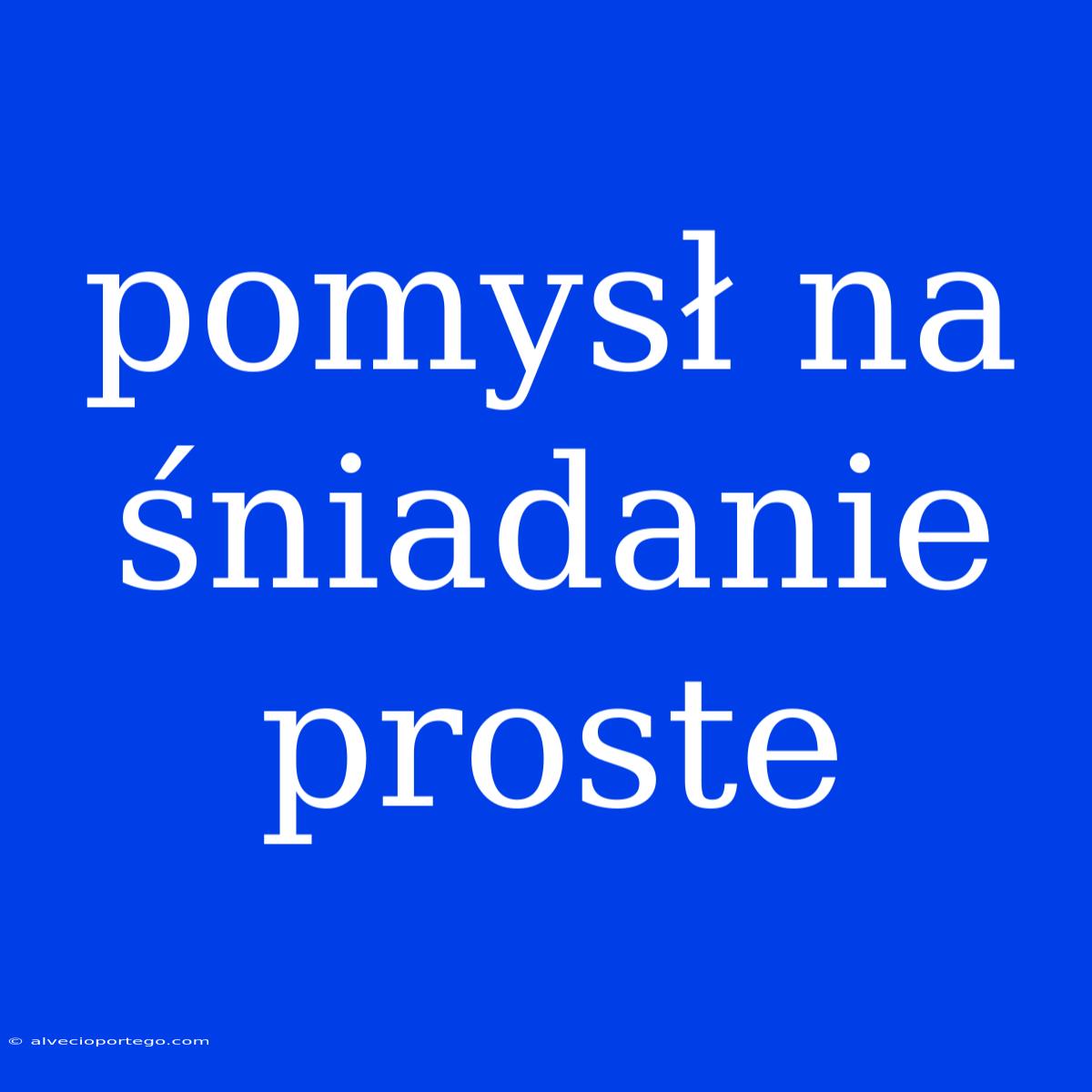 Pomysł Na Śniadanie Proste