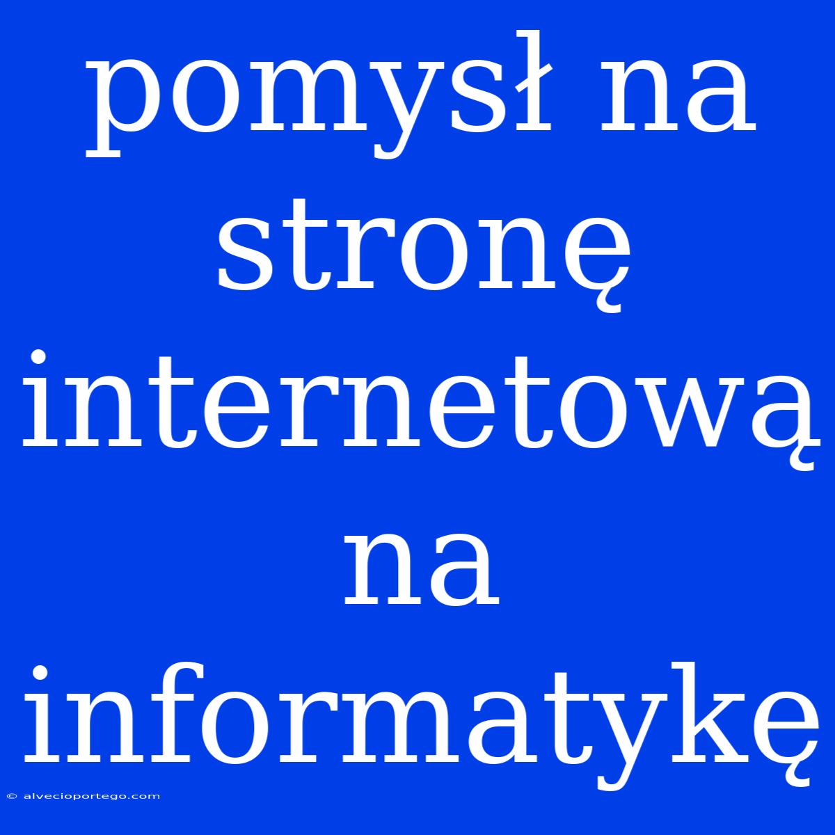 Pomysł Na Stronę Internetową Na Informatykę