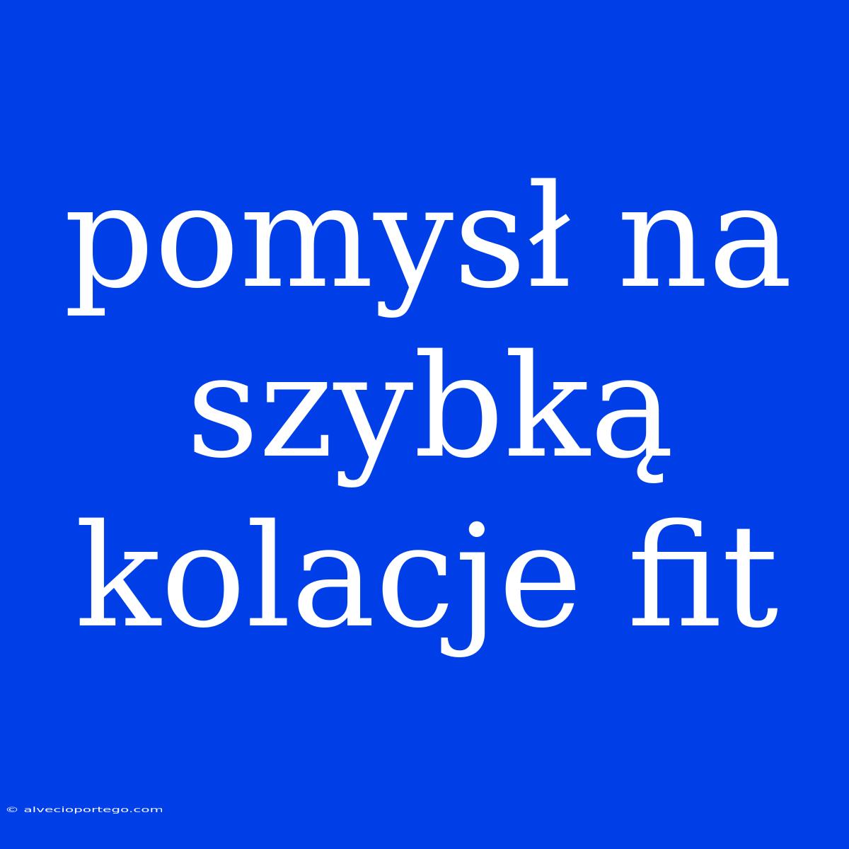 Pomysł Na Szybką Kolacje Fit