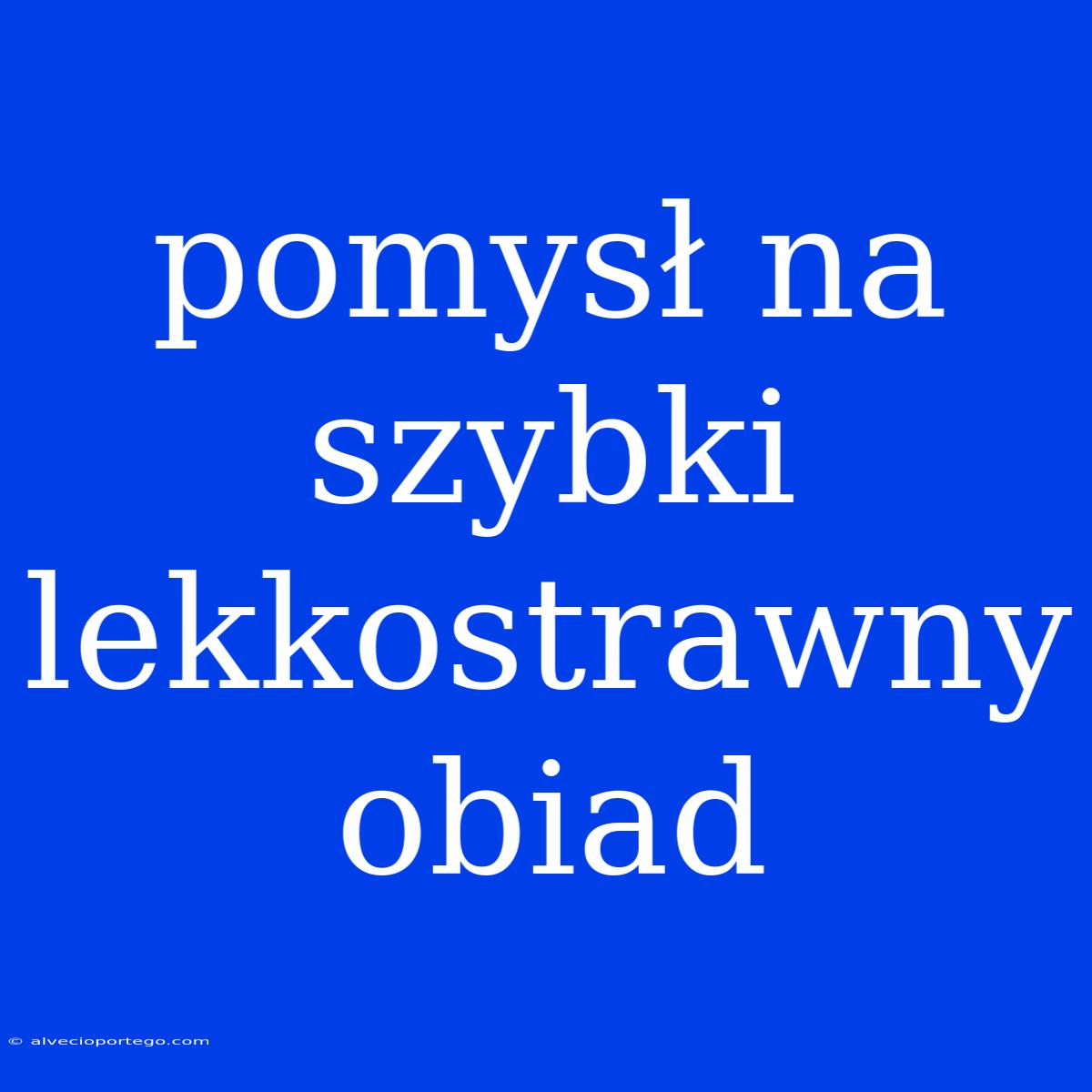 Pomysł Na Szybki Lekkostrawny Obiad