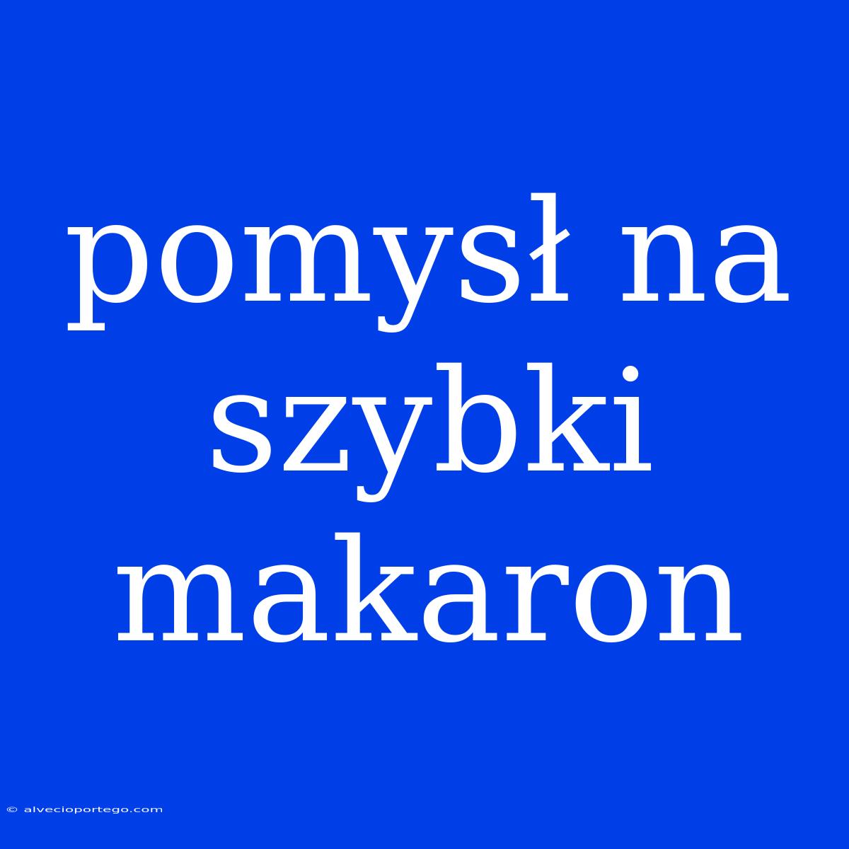 Pomysł Na Szybki Makaron