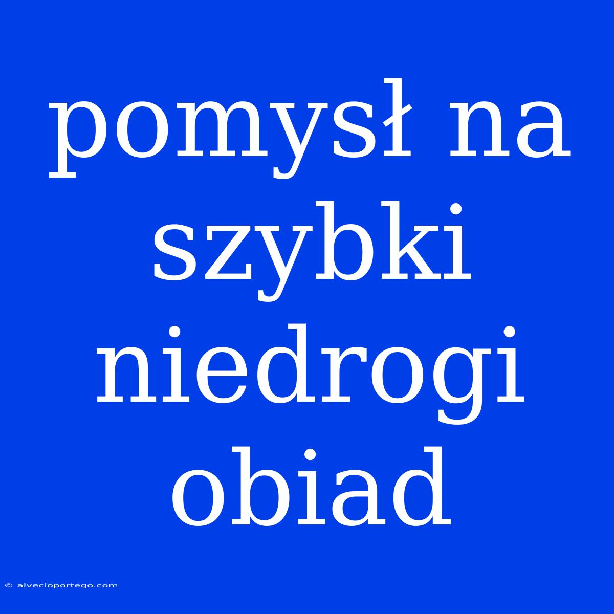 Pomysł Na Szybki Niedrogi Obiad