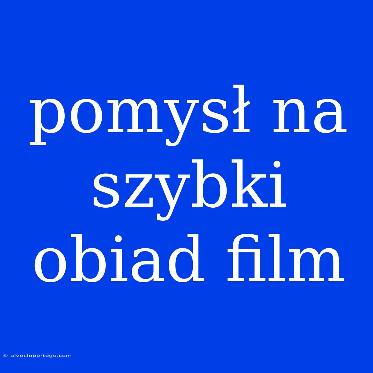 Pomysł Na Szybki Obiad Film