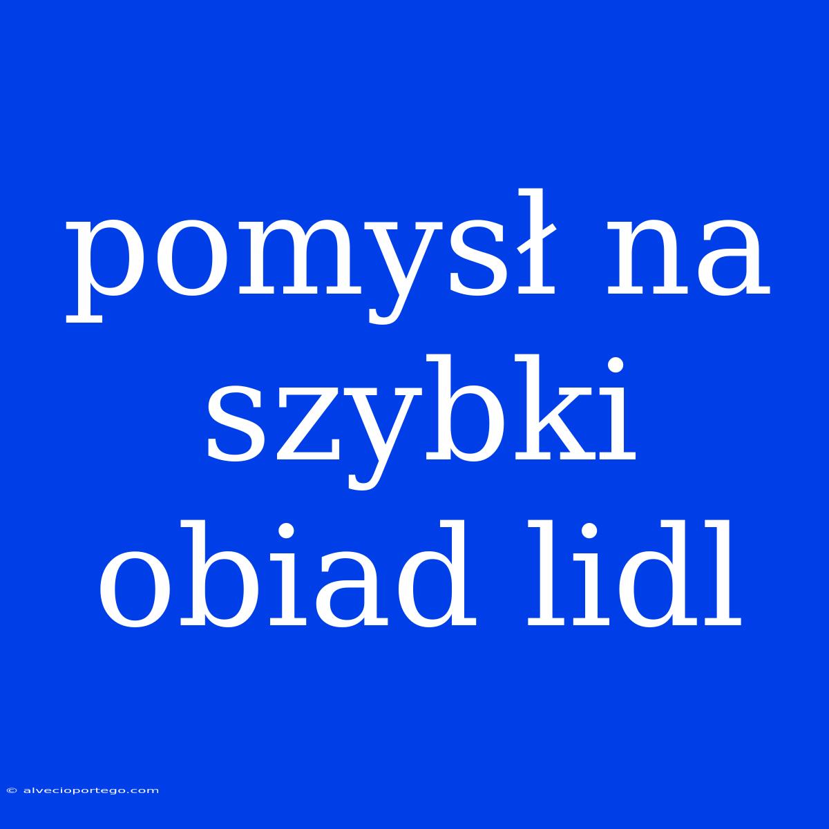 Pomysł Na Szybki Obiad Lidl