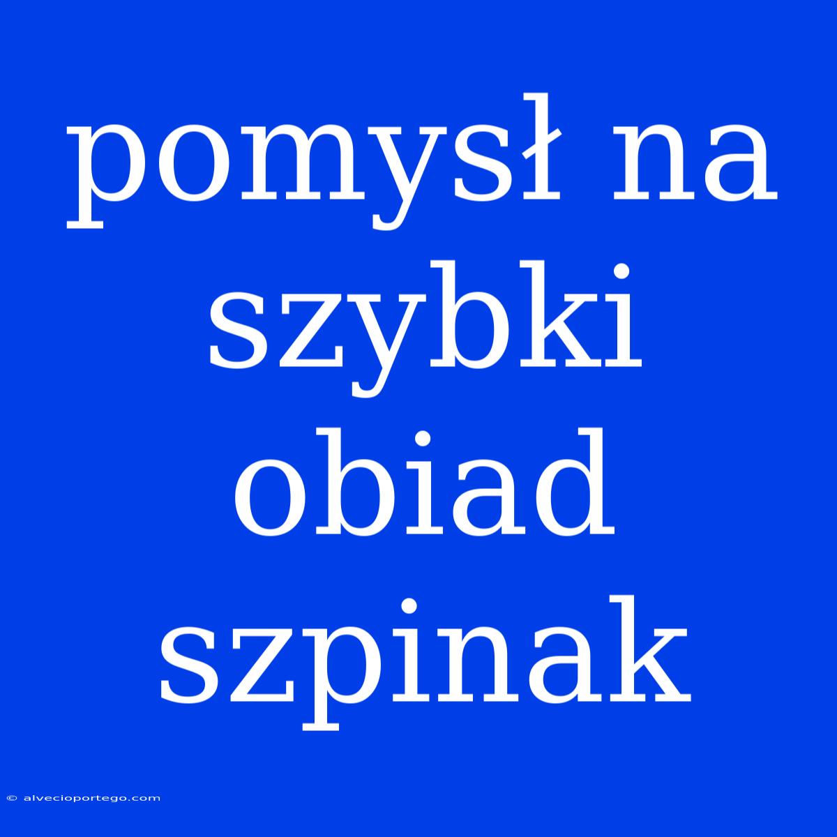 Pomysł Na Szybki Obiad Szpinak