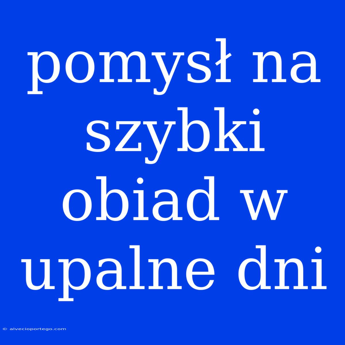 Pomysł Na Szybki Obiad W Upalne Dni