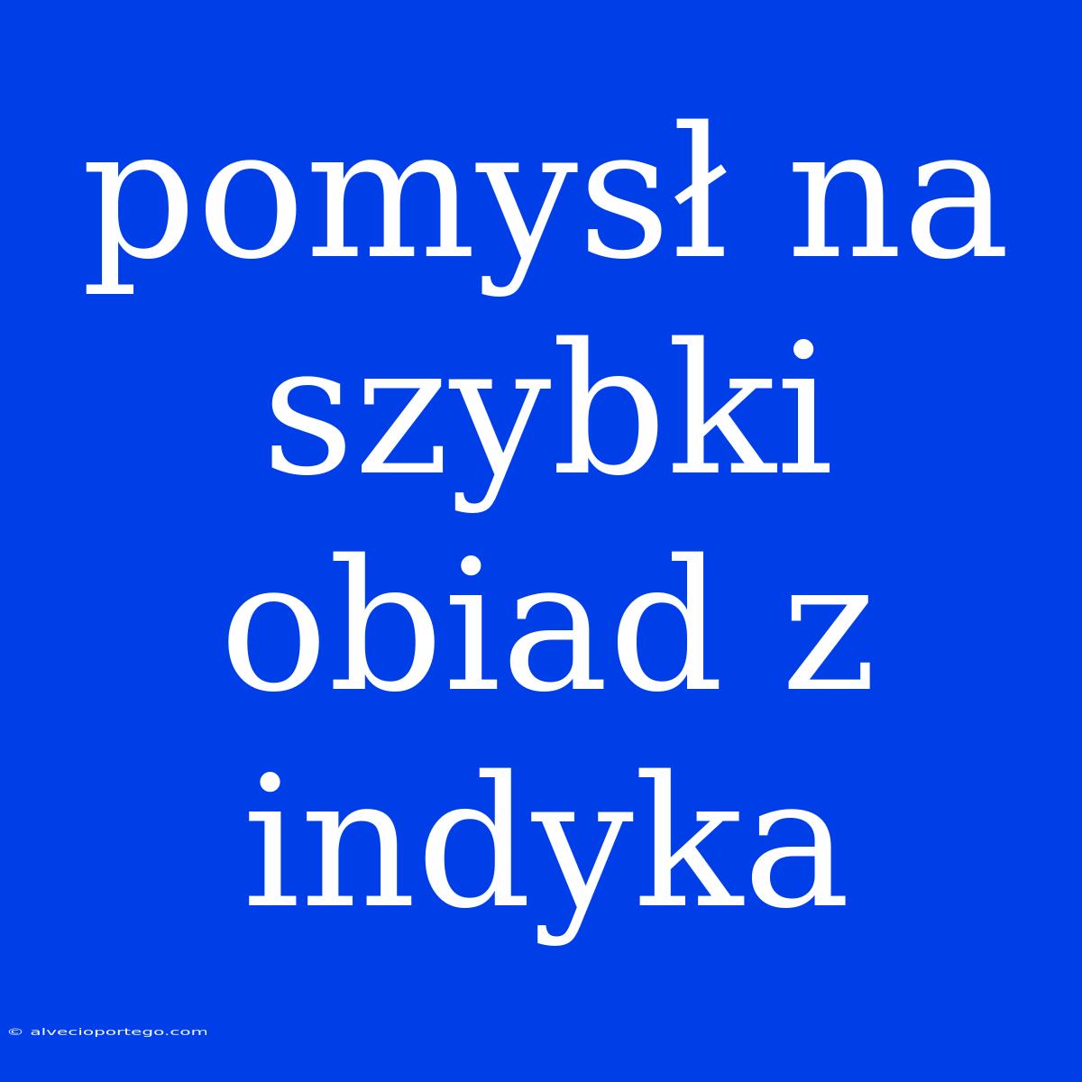 Pomysł Na Szybki Obiad Z Indyka