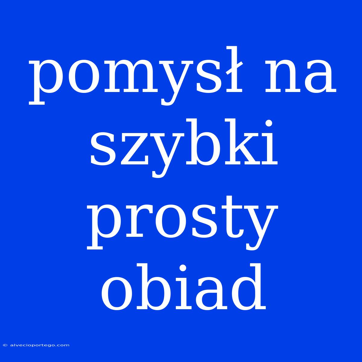 Pomysł Na Szybki Prosty Obiad