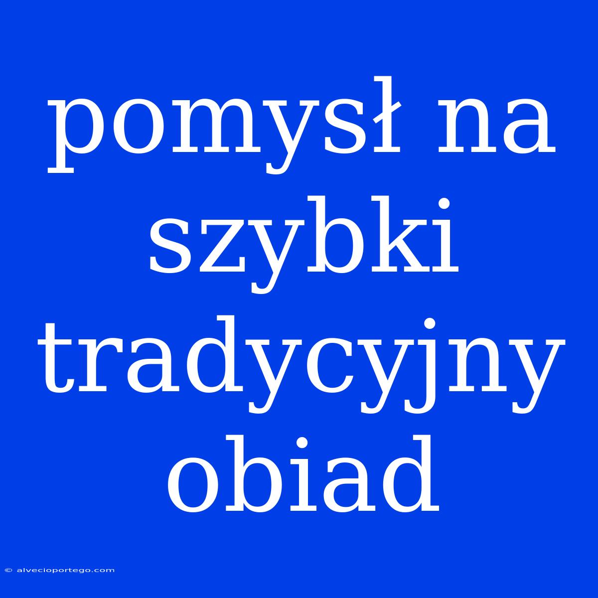 Pomysł Na Szybki Tradycyjny Obiad