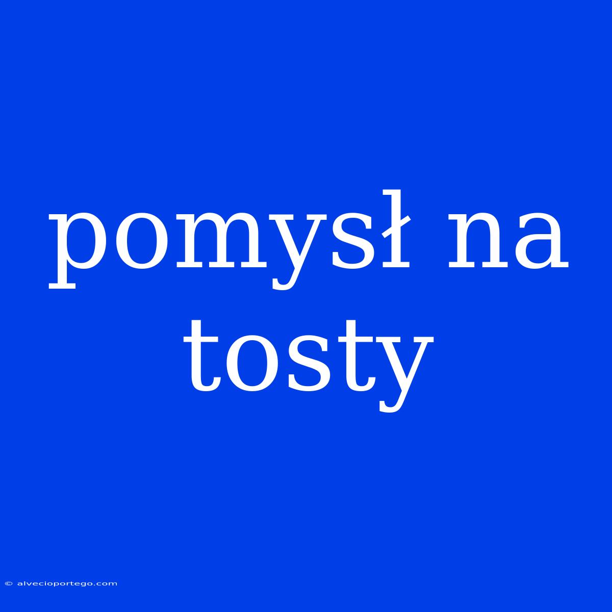 Pomysł Na Tosty