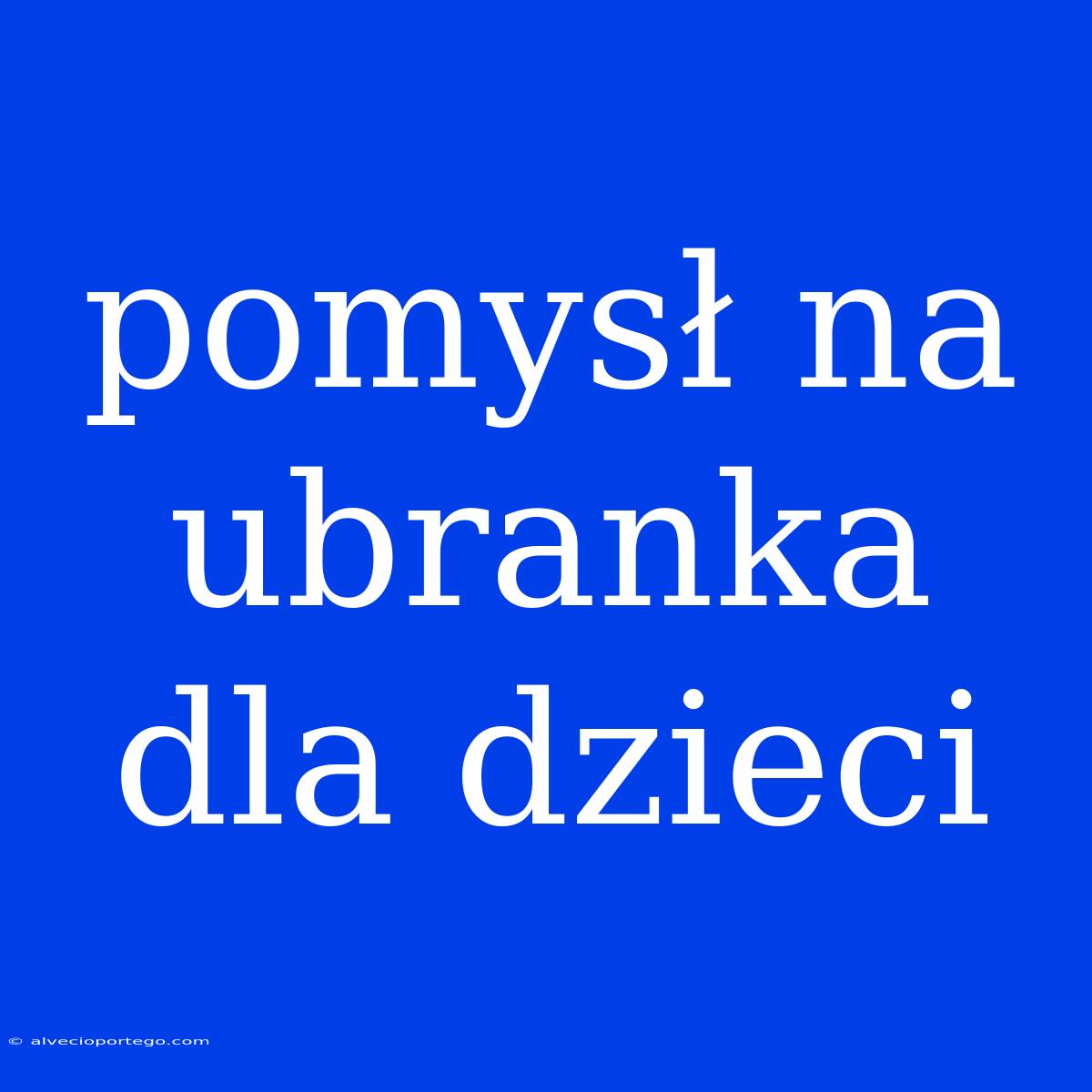 Pomysł Na Ubranka Dla Dzieci