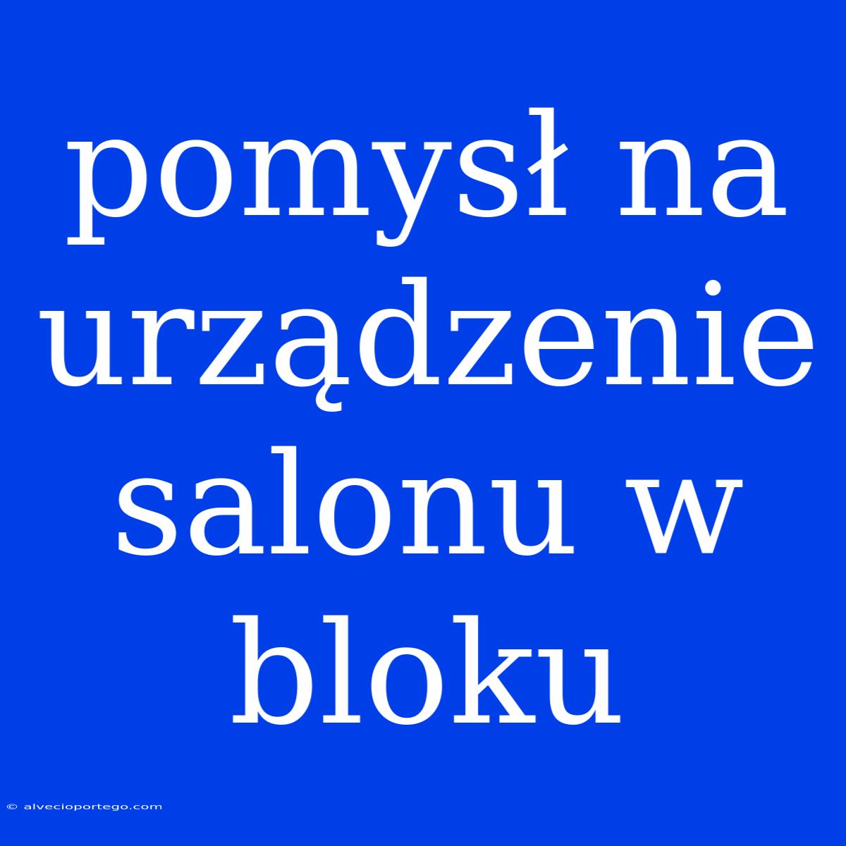 Pomysł Na Urządzenie Salonu W Bloku