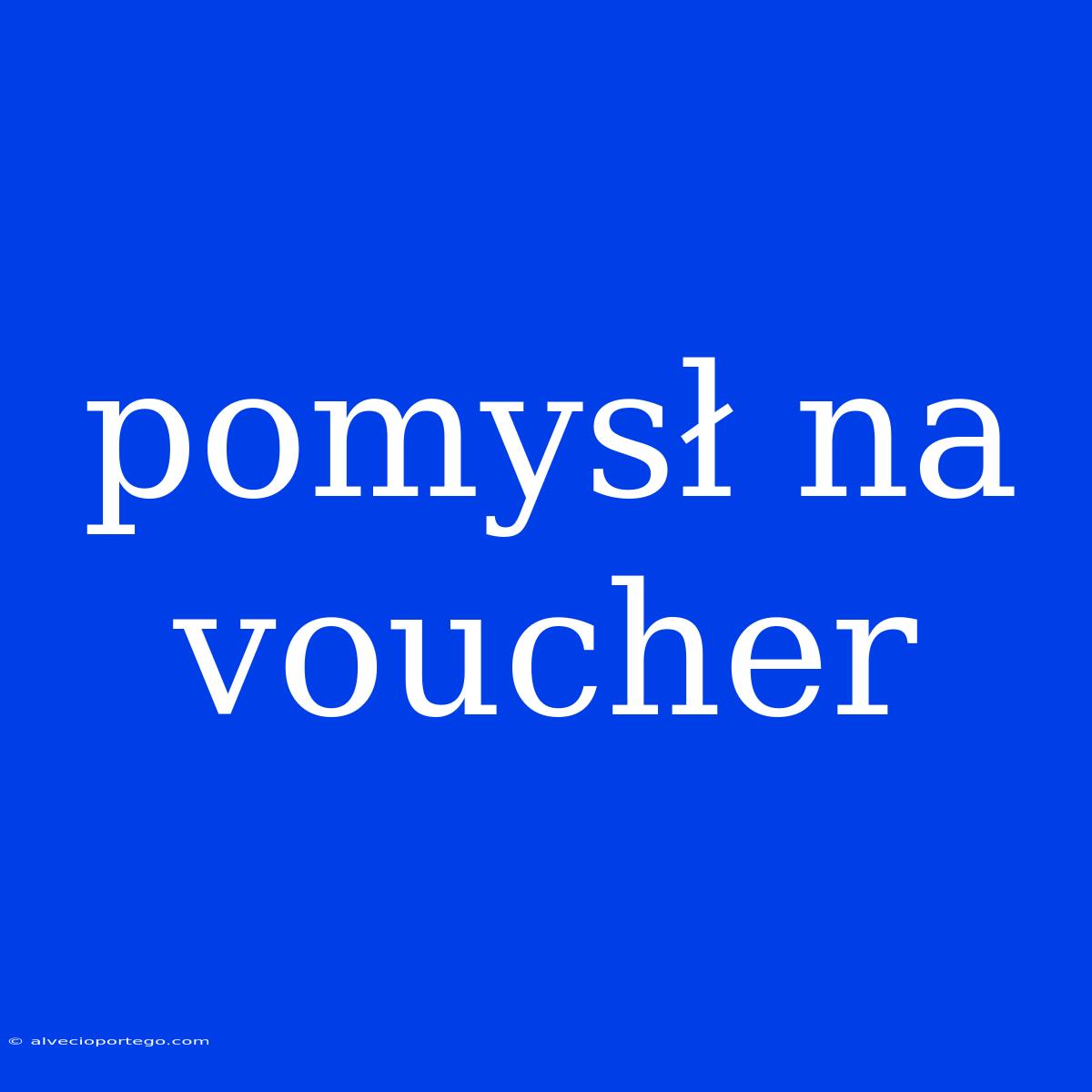 Pomysł Na Voucher