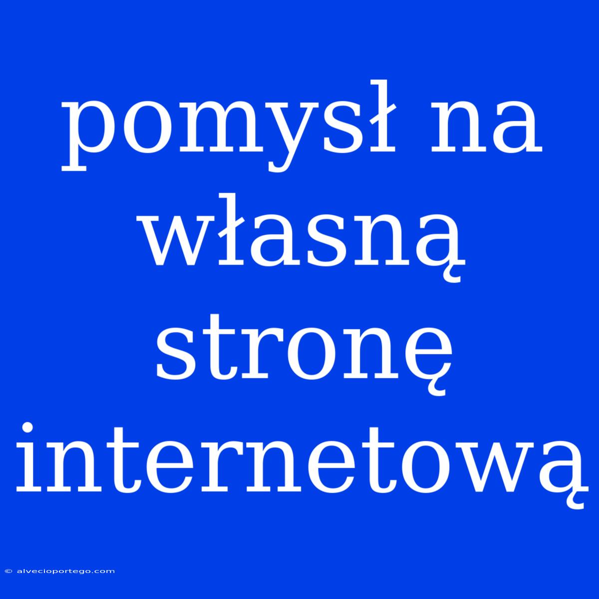 Pomysł Na Własną Stronę Internetową