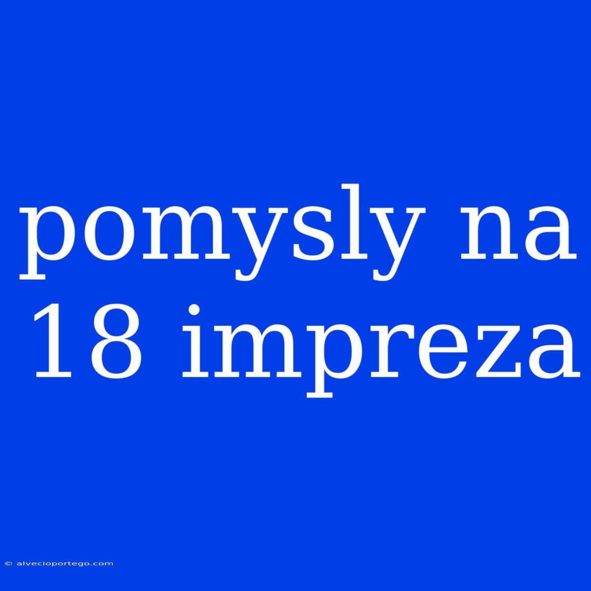 Pomysly Na 18 Impreza