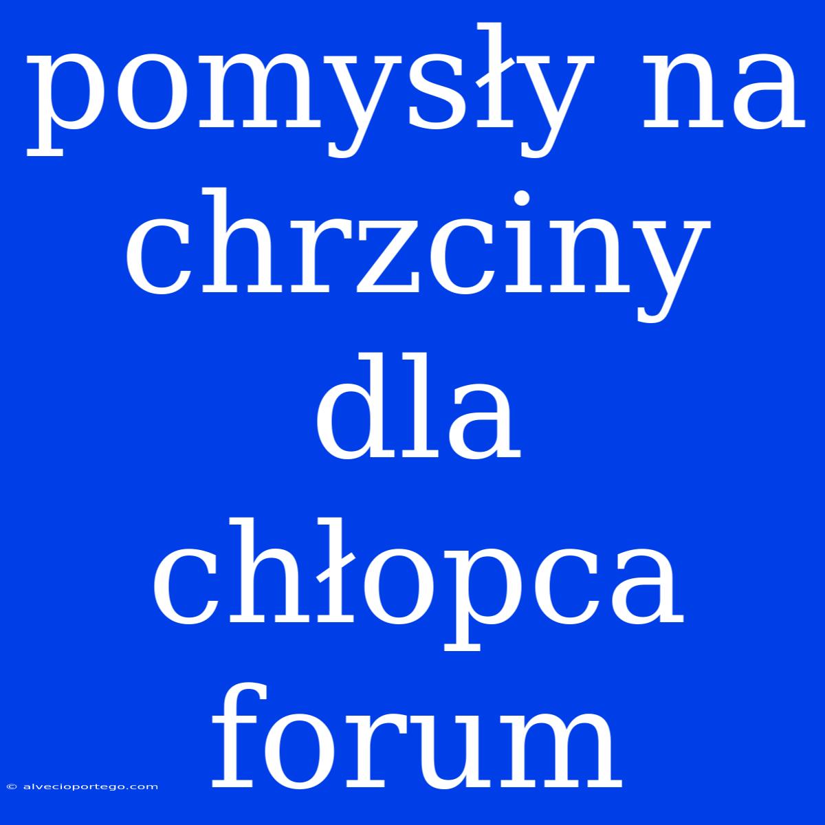 Pomysły Na Chrzciny Dla Chłopca Forum