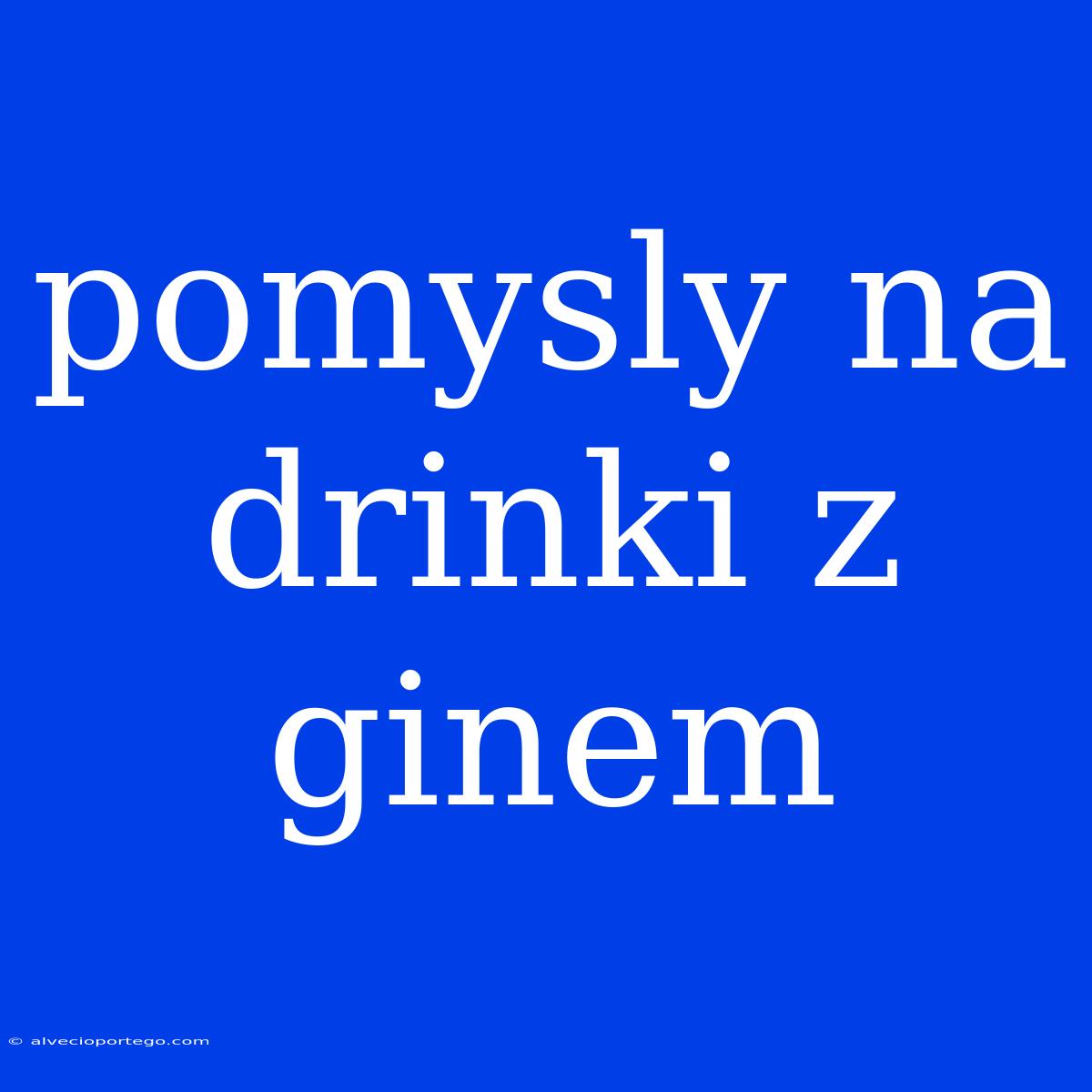 Pomysly Na Drinki Z Ginem