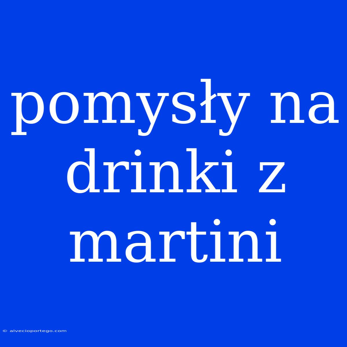 Pomysły Na Drinki Z Martini