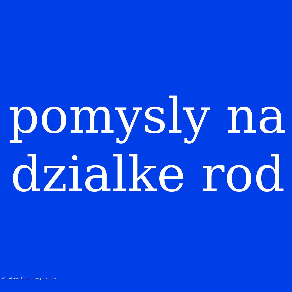 Pomysly Na Dzialke Rod