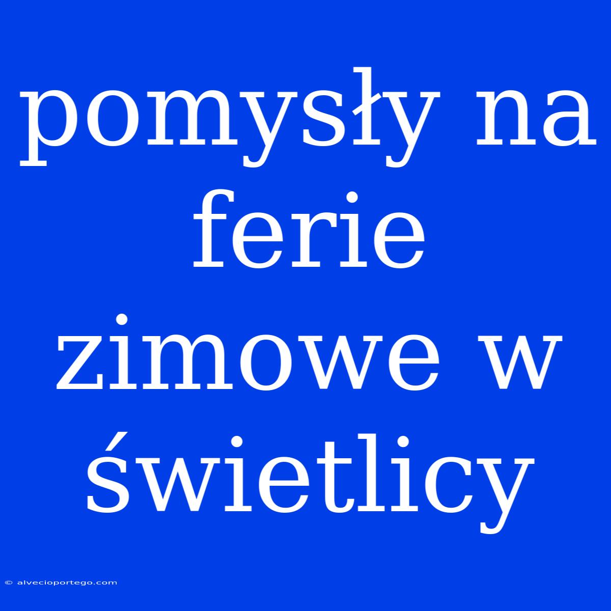 Pomysły Na Ferie Zimowe W Świetlicy