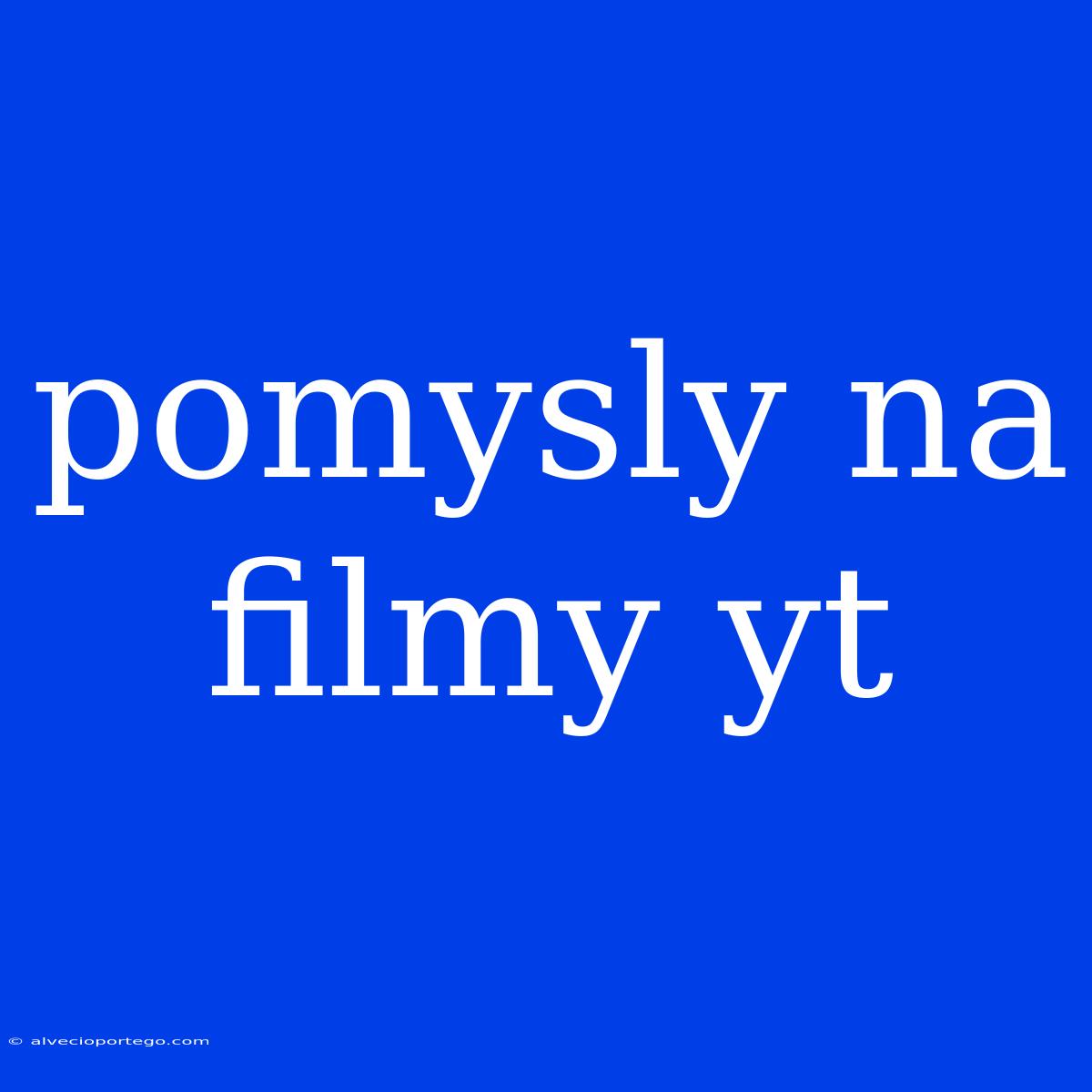 Pomysly Na Filmy Yt