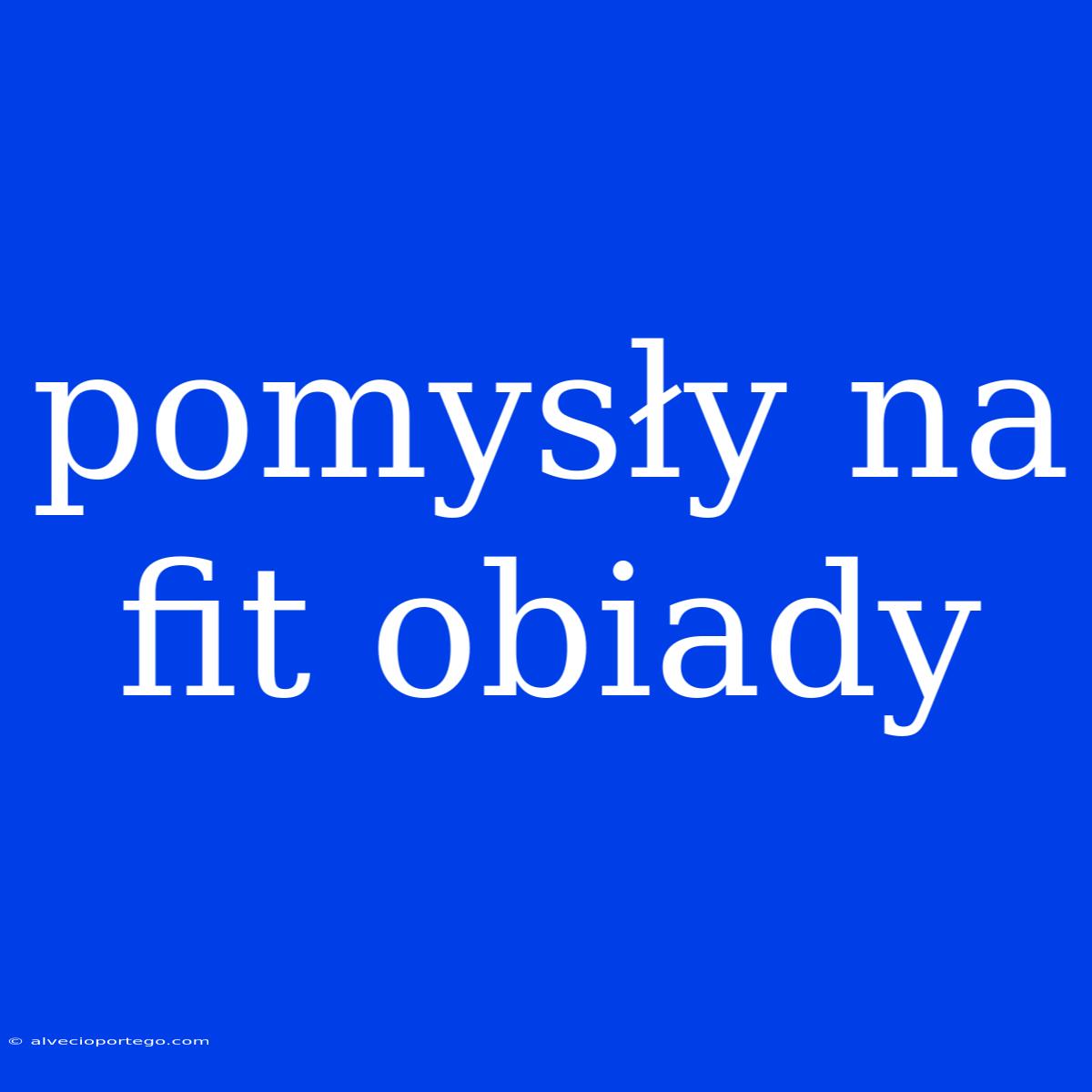 Pomysły Na Fit Obiady