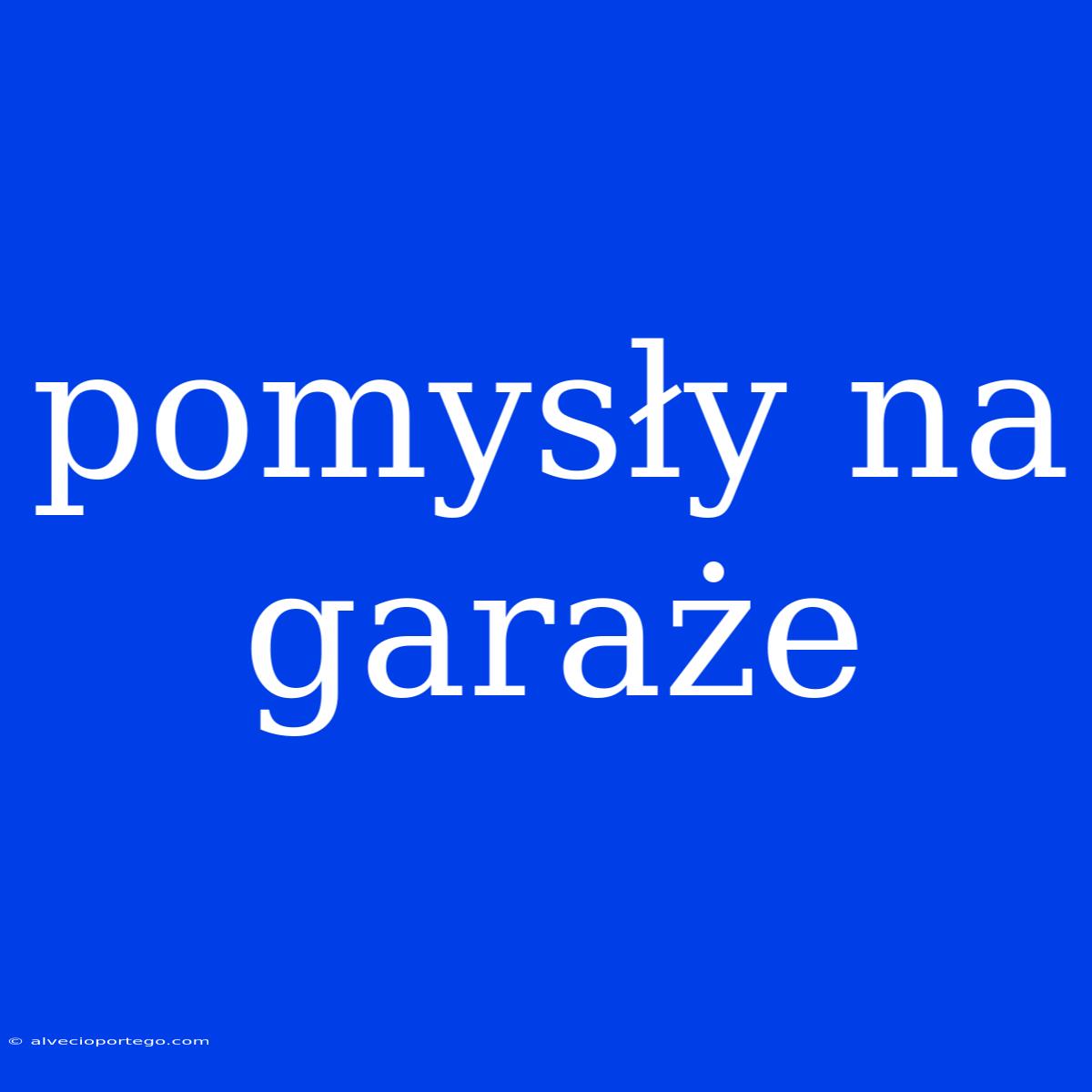 Pomysły Na Garaże