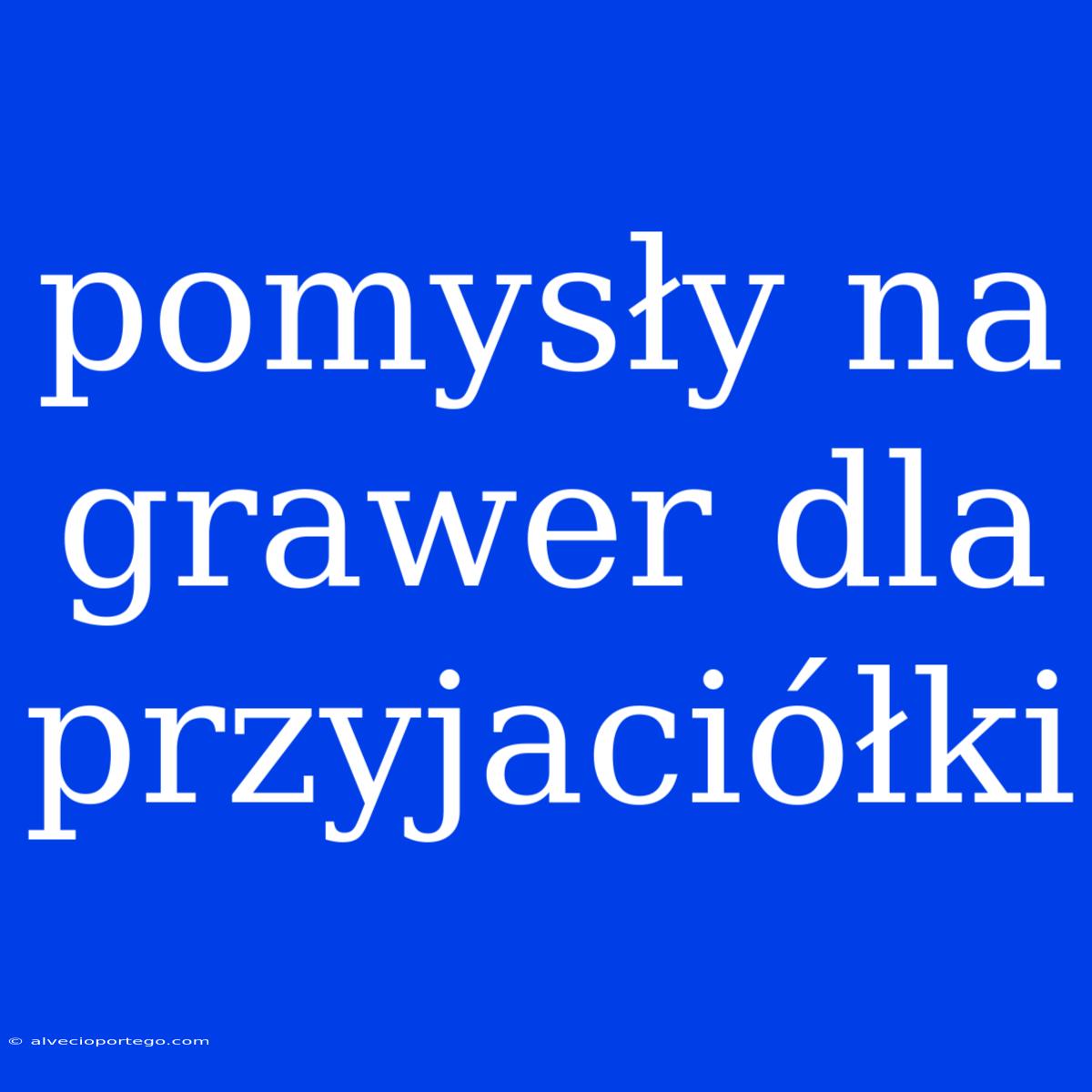 Pomysły Na Grawer Dla Przyjaciółki