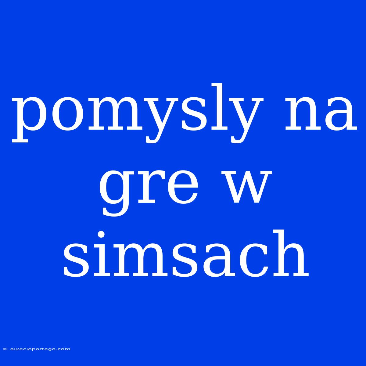 Pomysly Na Gre W Simsach