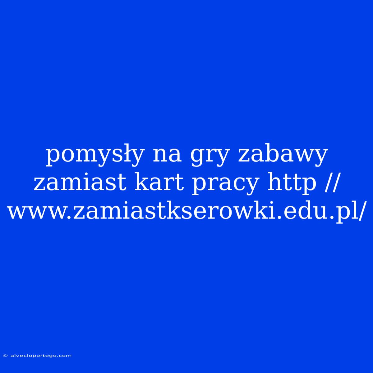 Pomysły Na Gry Zabawy Zamiast Kart Pracy Http //www.zamiastkserowki.edu.pl/