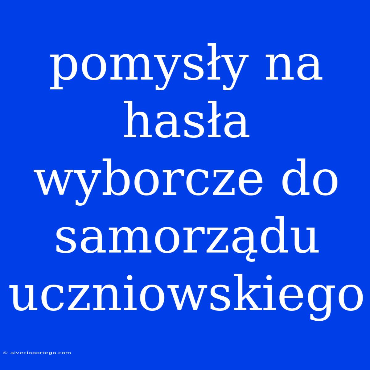 Pomysły Na Hasła Wyborcze Do Samorządu Uczniowskiego