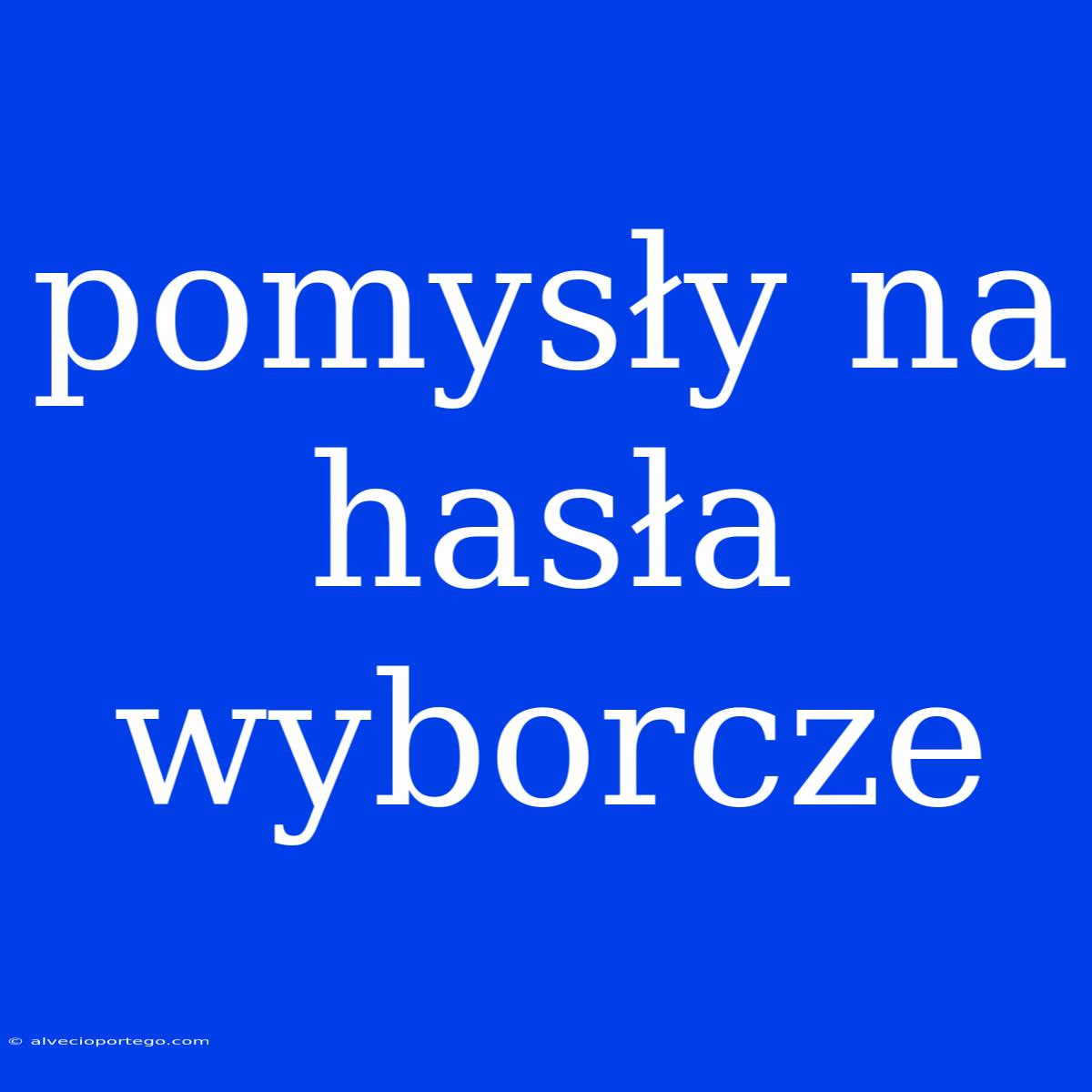 Pomysły Na Hasła Wyborcze