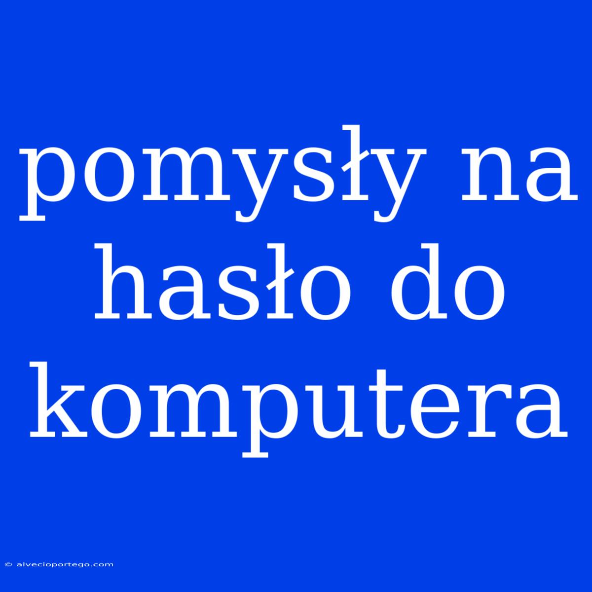 Pomysły Na Hasło Do Komputera