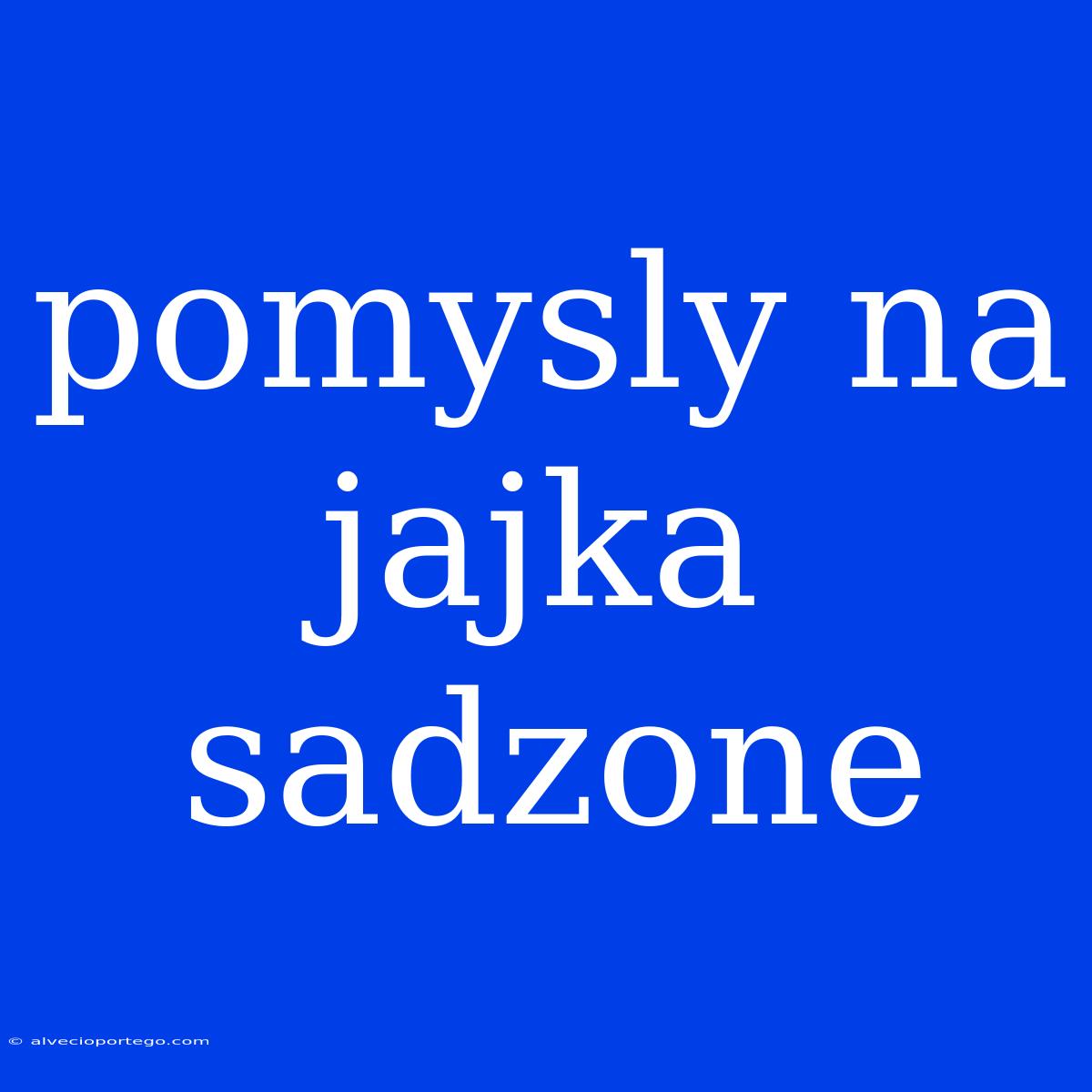 Pomysly Na Jajka Sadzone