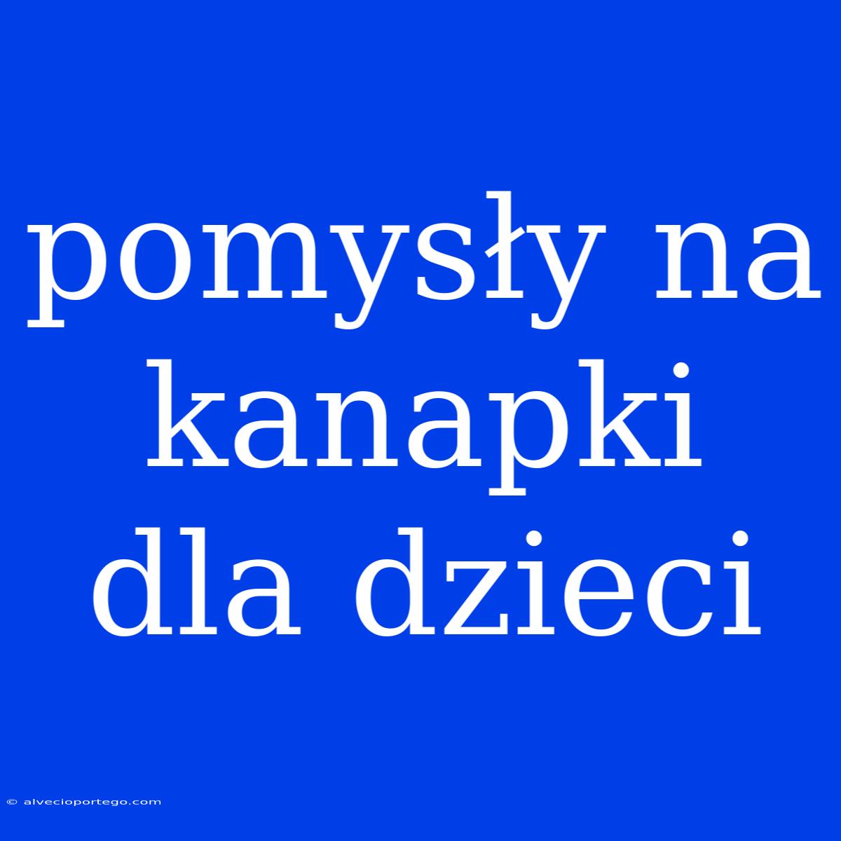 Pomysły Na Kanapki Dla Dzieci