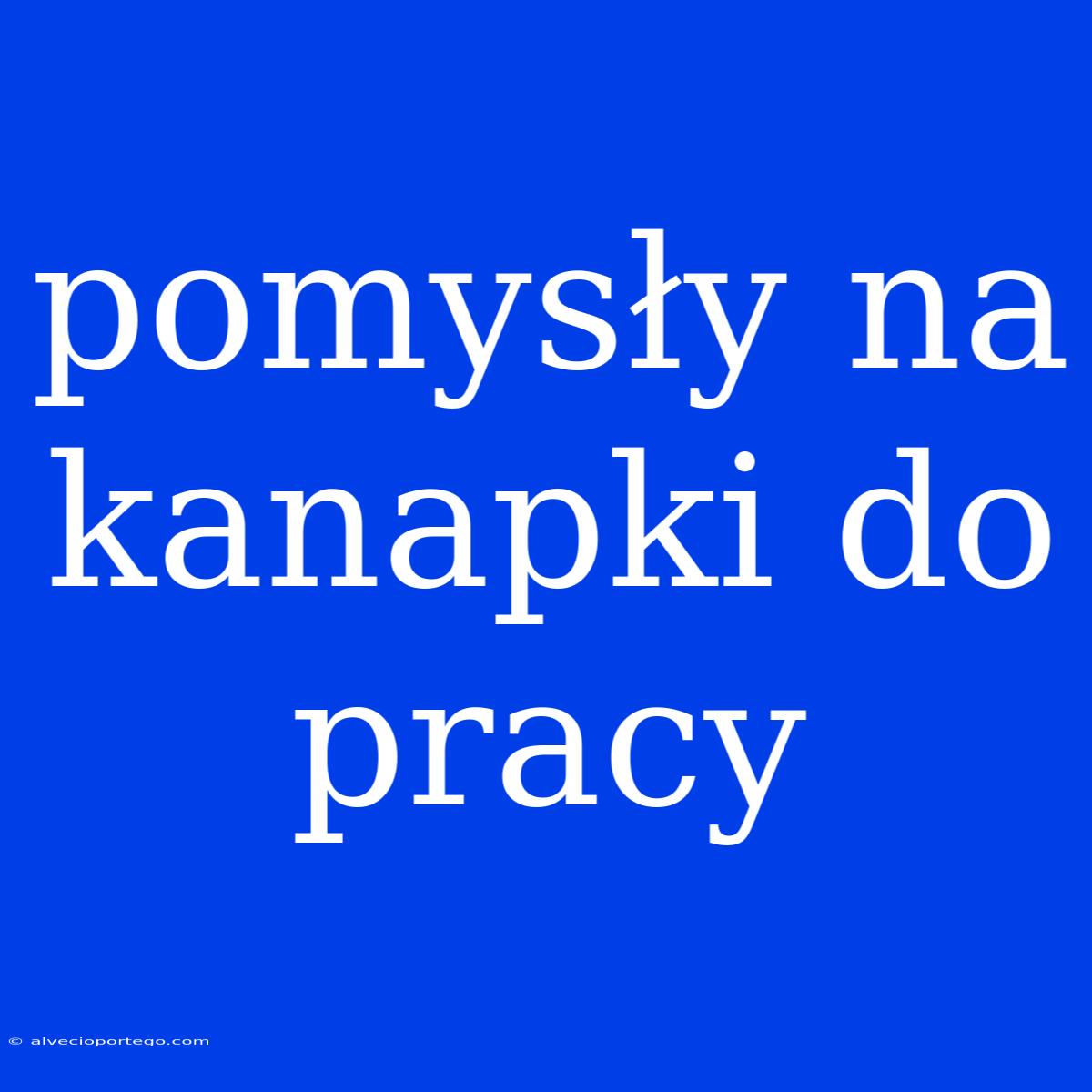 Pomysły Na Kanapki Do Pracy