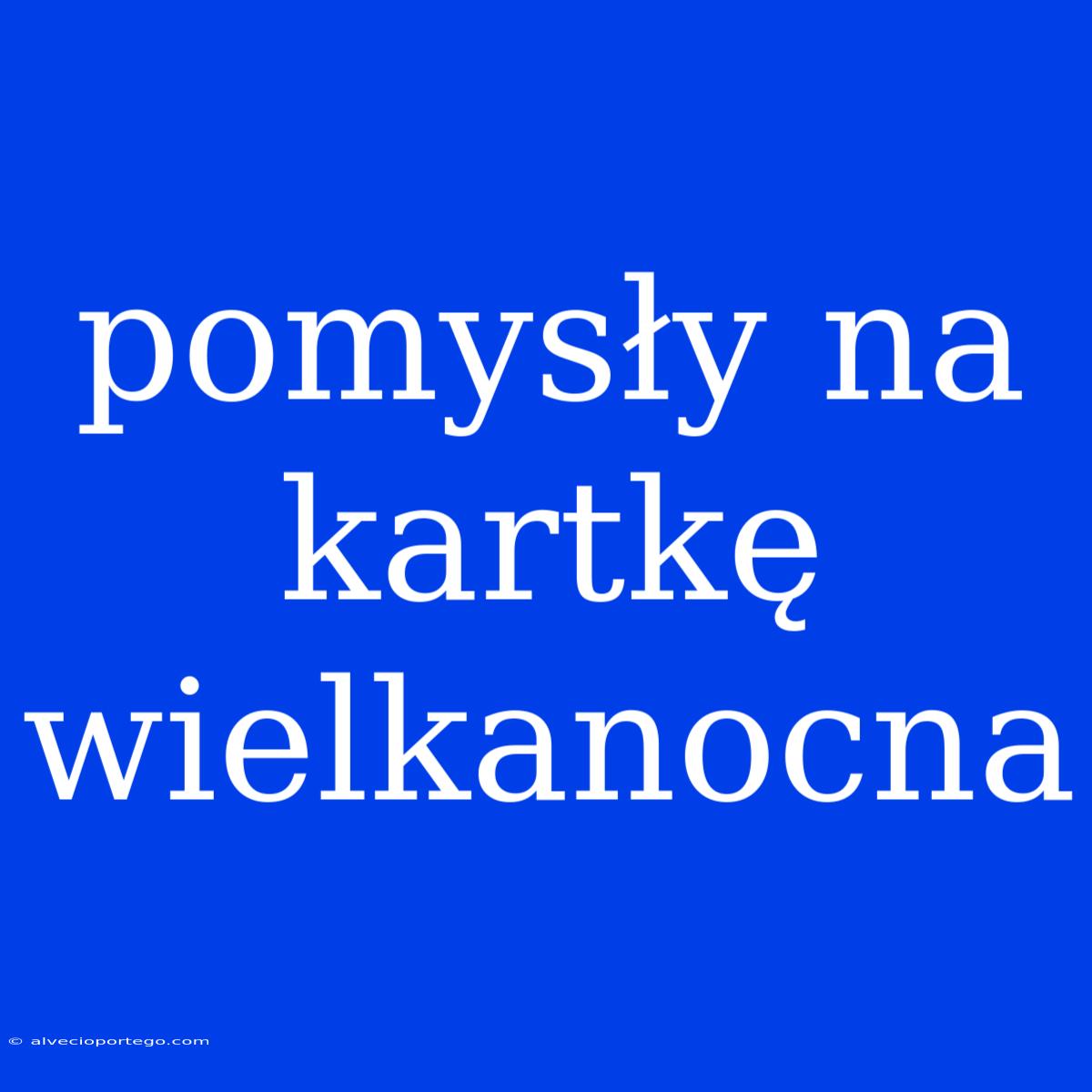 Pomysły Na Kartkę Wielkanocna