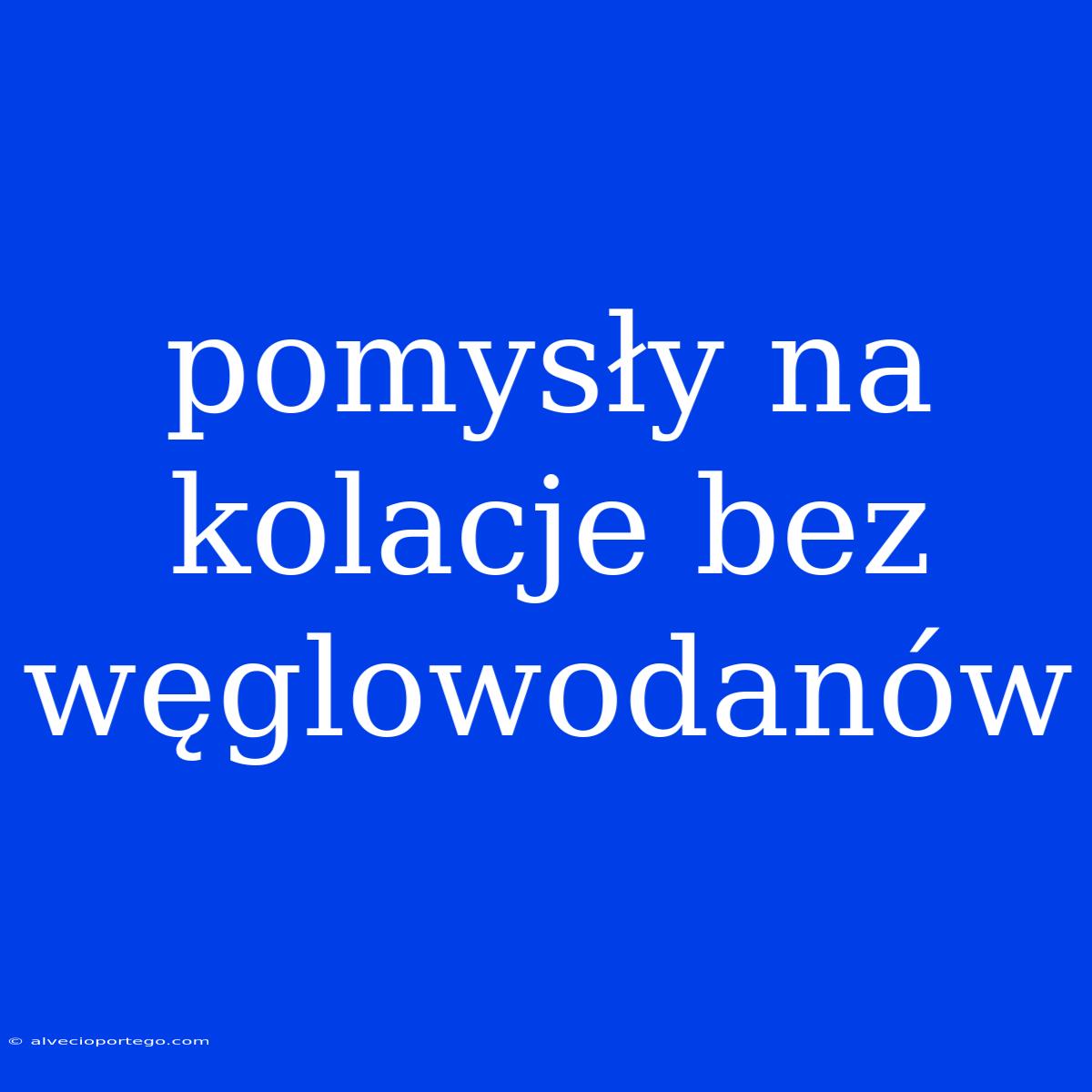 Pomysły Na Kolacje Bez Węglowodanów