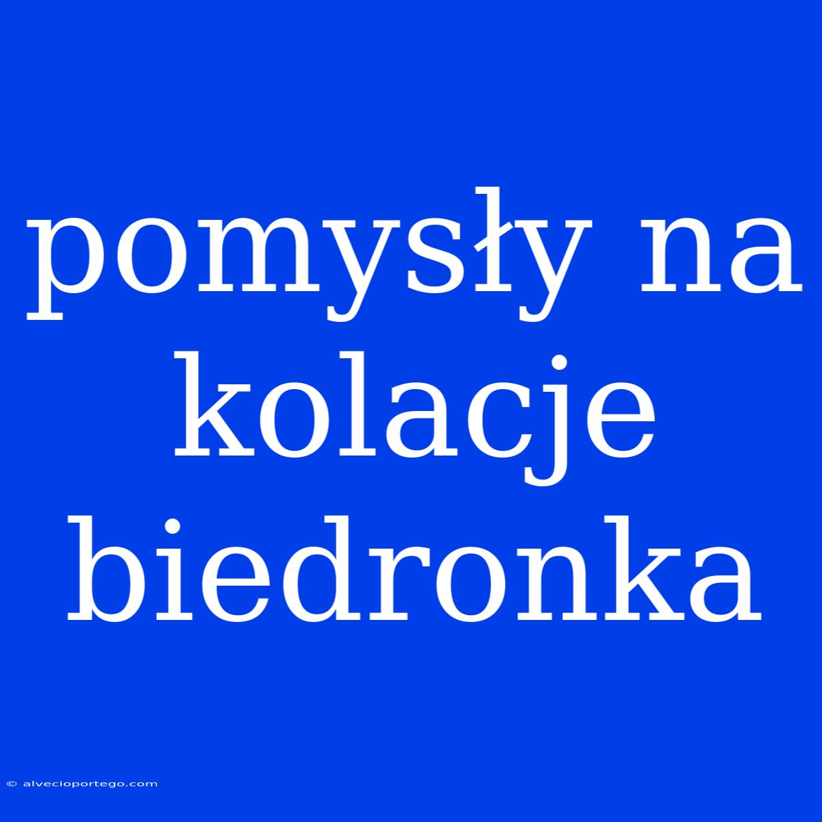 Pomysły Na Kolacje Biedronka