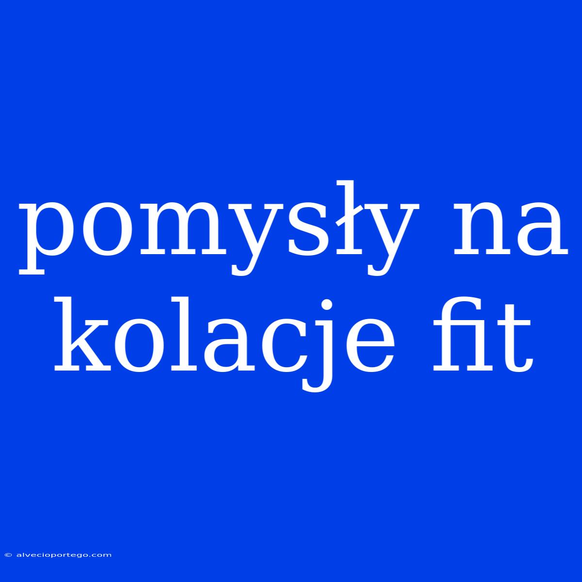 Pomysły Na Kolacje Fit