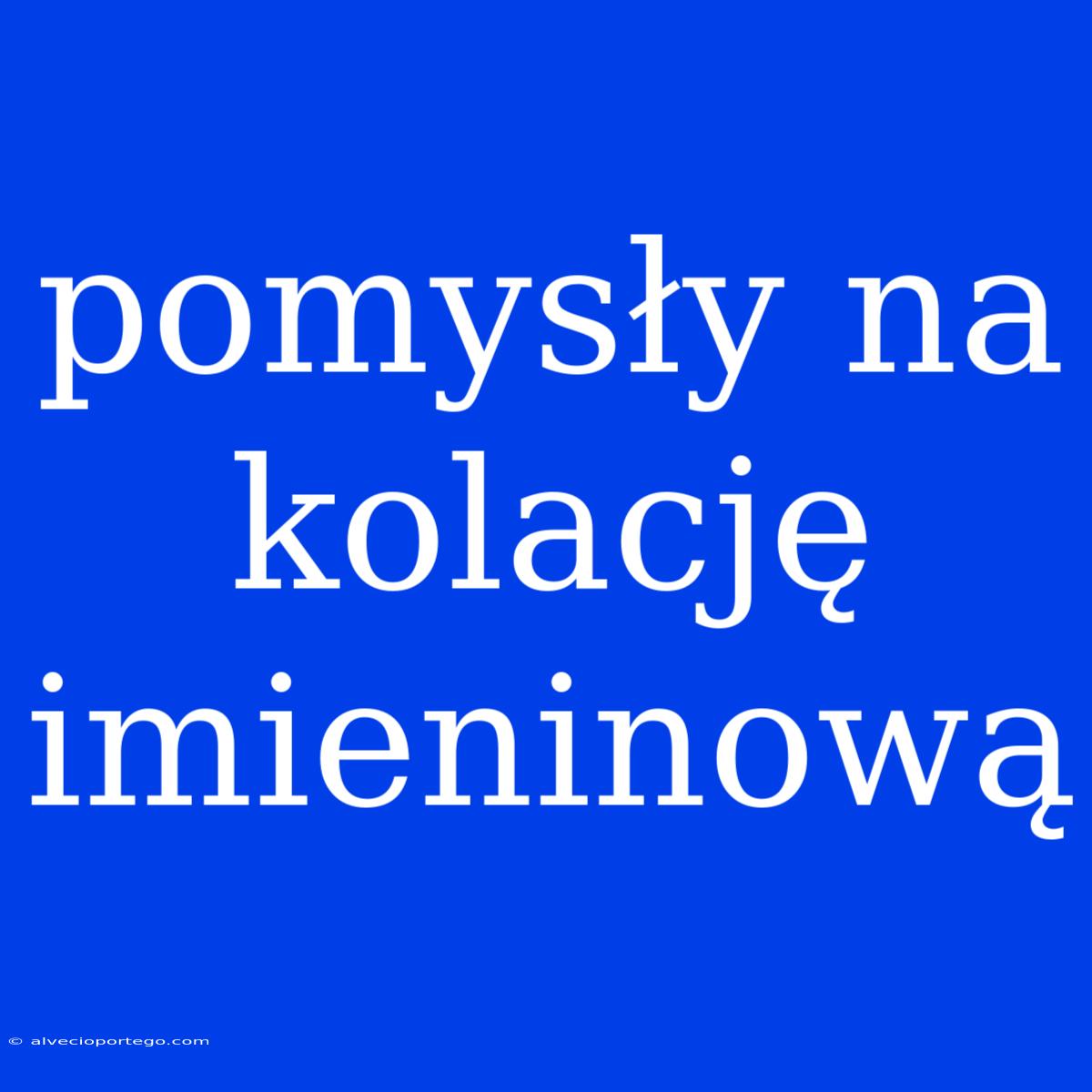 Pomysły Na Kolację Imieninową