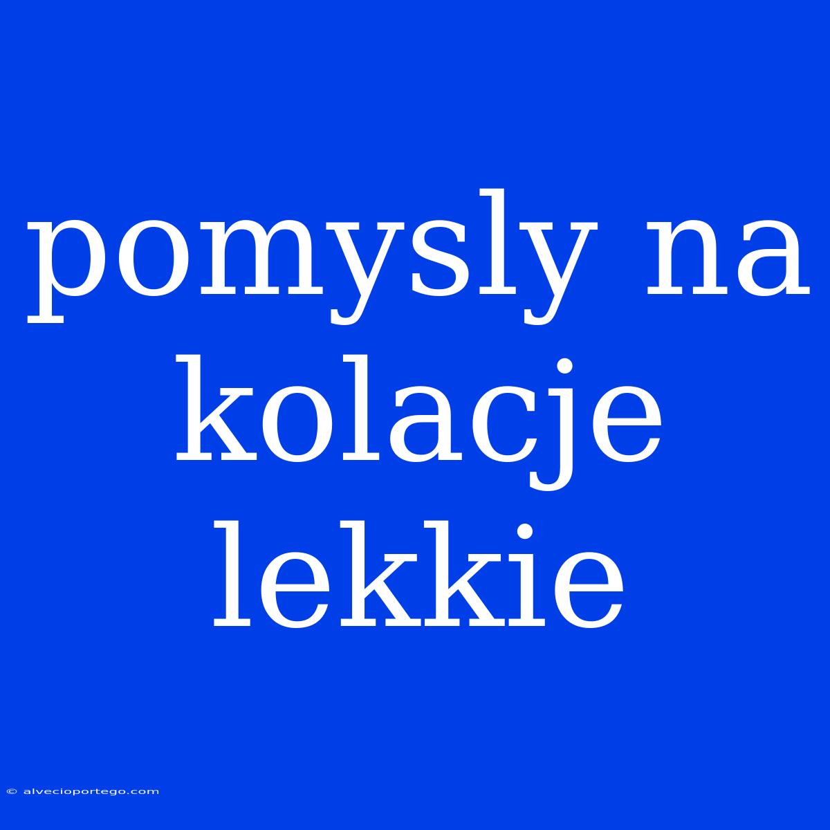 Pomysly Na Kolacje Lekkie