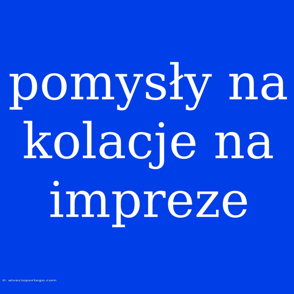 Pomysły Na Kolacje Na Impreze