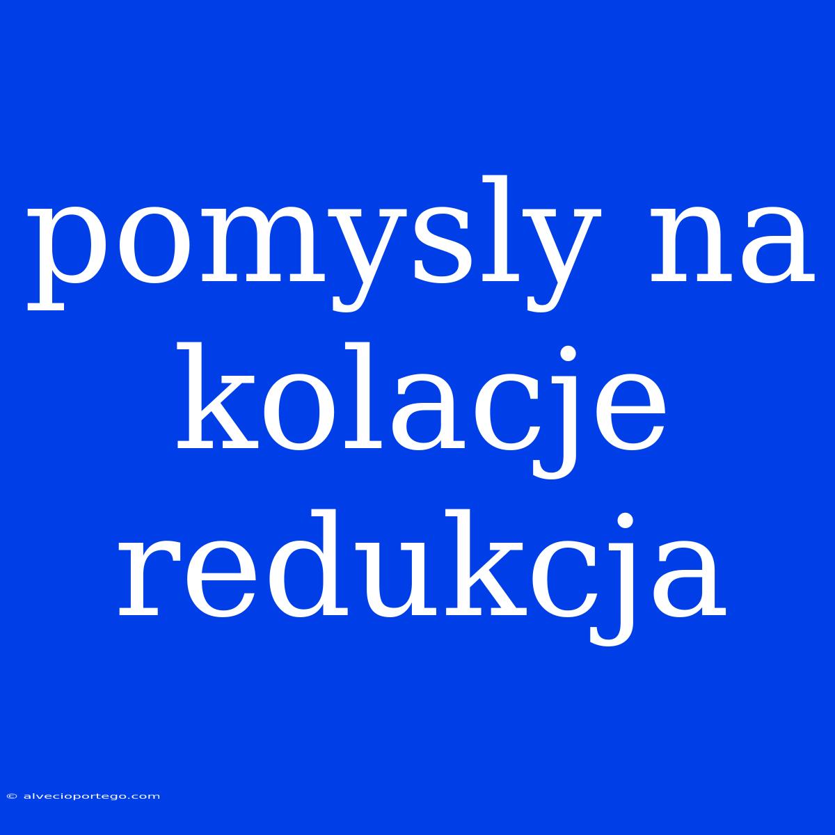 Pomysly Na Kolacje Redukcja