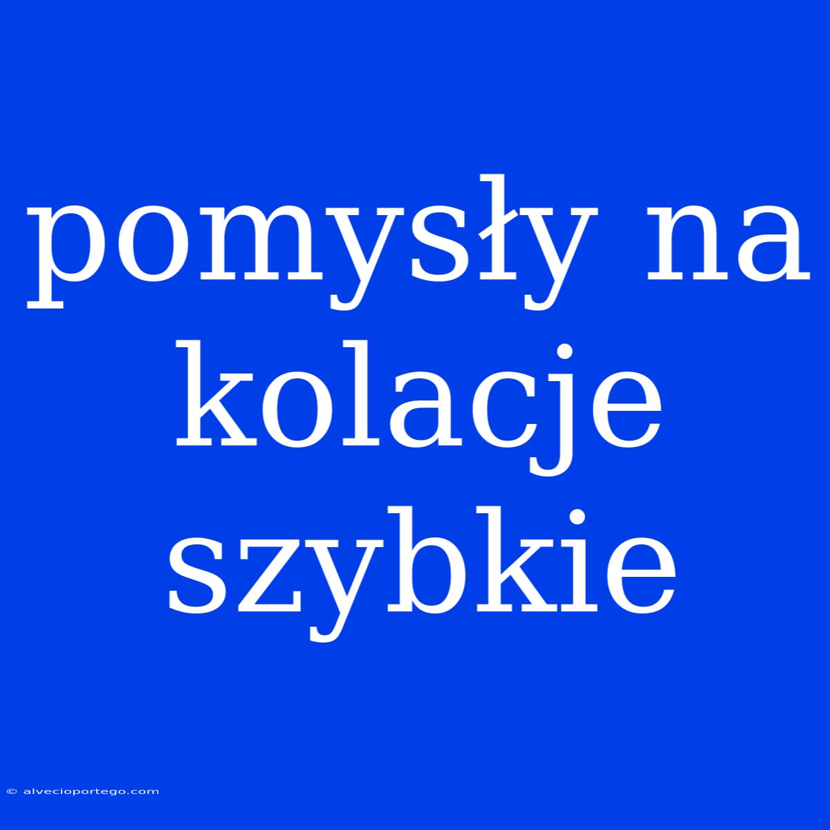 Pomysły Na Kolacje Szybkie