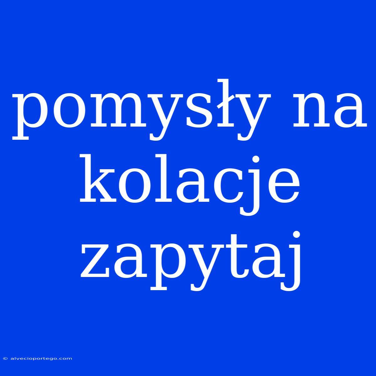 Pomysły Na Kolacje Zapytaj